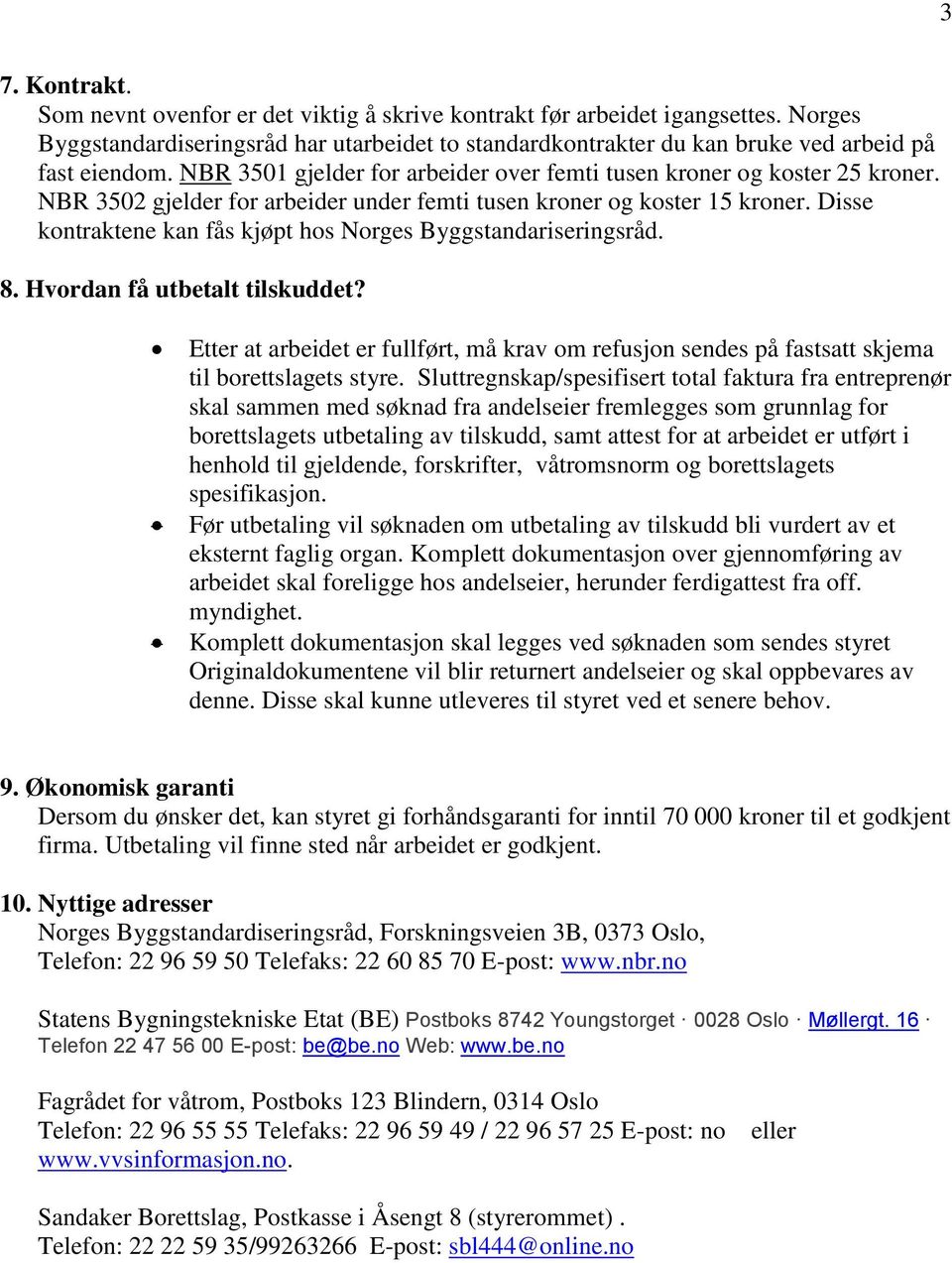 Disse kontraktene kan fås kjøpt hos Norges Byggstandariseringsråd. 8. Hvordan få utbetalt tilskuddet?