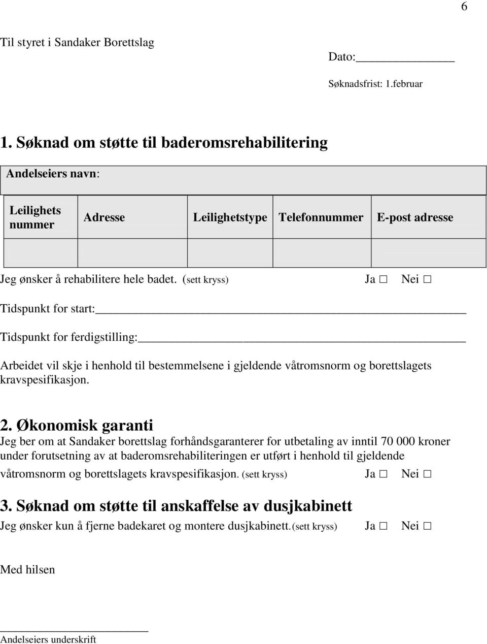 (sett kryss) Ja Nei Tidspunkt for start: Tidspunkt for ferdigstilling: Arbeidet vil skje i henhold til bestemmelsene i gjeldende våtromsnorm og borettslagets kravspesifikasjon. 2.