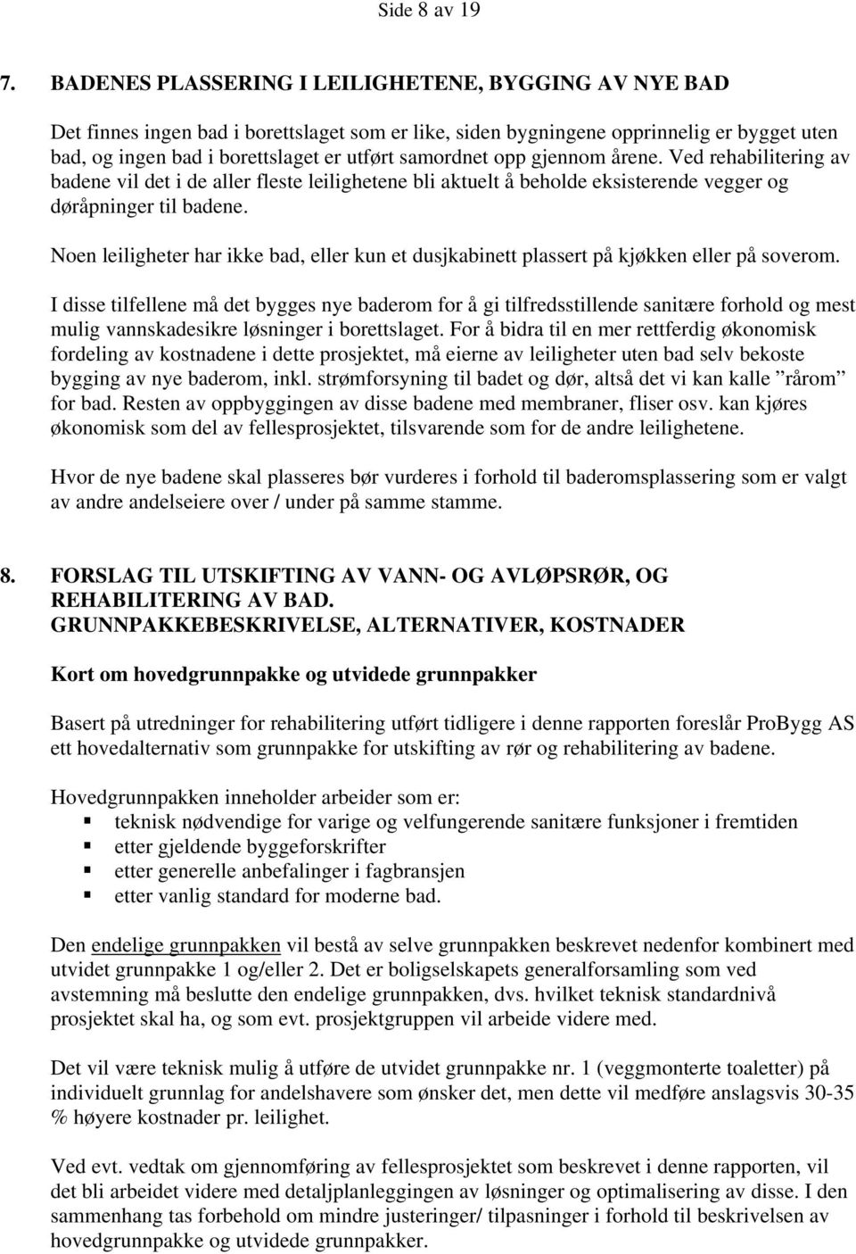 opp gjennom årene. Ved rehabilitering av badene vil det i de aller fleste leilighetene bli aktuelt å beholde eksisterende vegger og døråpninger til badene.