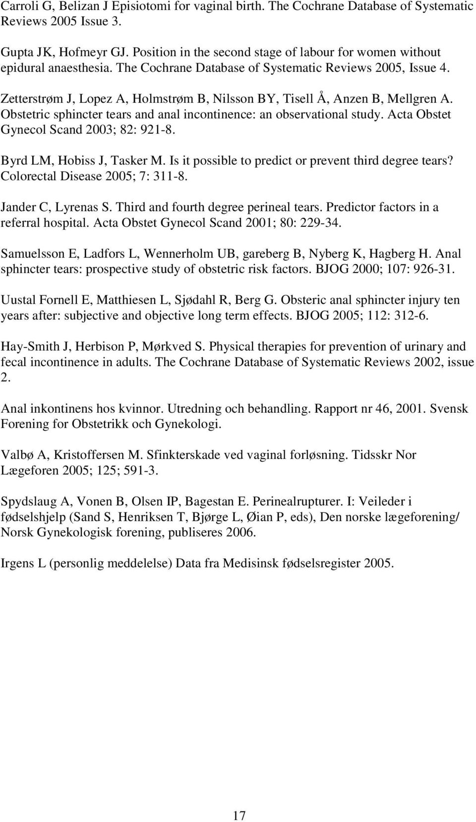 Zetterstrøm J, Lopez A, Holmstrøm B, Nilsson BY, Tisell Å, Anzen B, Mellgren A. Obstetric sphincter tears and anal incontinence: an observational study. Acta Obstet Gynecol Scand 2003; 82: 921-8.