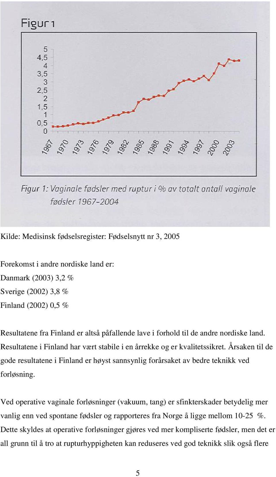 Årsaken til de gode resultatene i Finland er høyst sannsynlig forårsaket av bedre teknikk ved forløsning.