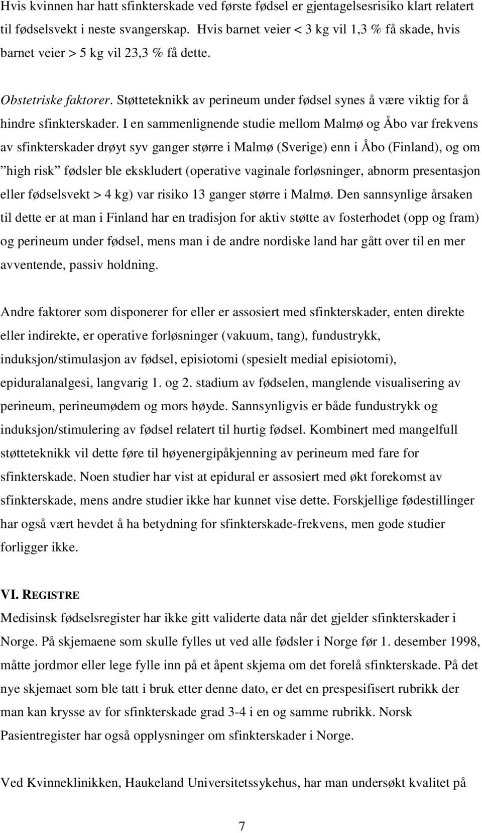 I en sammenlignende studie mellom Malmø og Åbo var frekvens av sfinkterskader drøyt syv ganger større i Malmø (Sverige) enn i Åbo (Finland), og om high risk fødsler ble ekskludert (operative vaginale