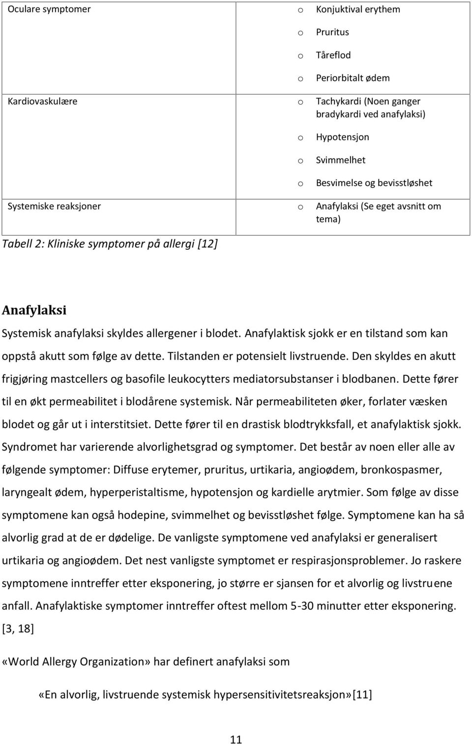 Anafylaktisk sjkk er en tilstand sm kan ppstå akutt sm følge av dette. Tilstanden er ptensielt livstruende.