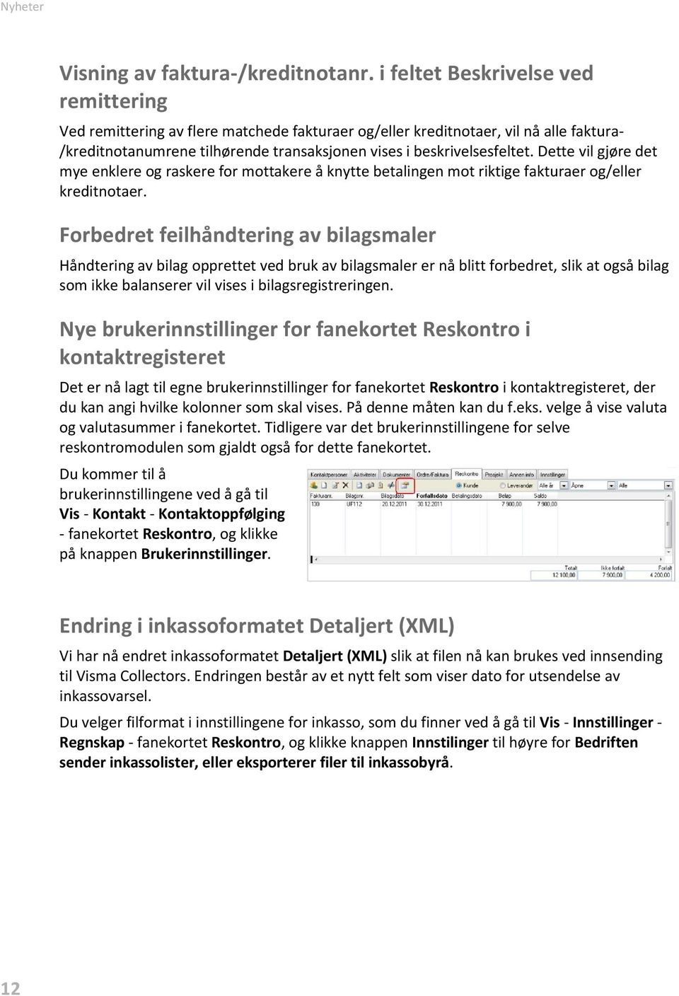 Dette vil gjøre det mye enklere og raskere for mottakere å knytte betalingen mot riktige fakturaer og/eller kreditnotaer.