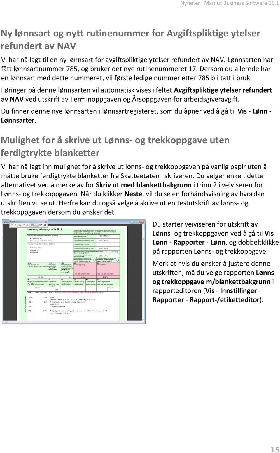 Føringer på denne lønnsarten vil automatisk vises i feltet Avgiftspliktige ytelser refundert av NAV ved utskrift av Terminoppgaven og Årsoppgaven for arbeidsgiveravgift.