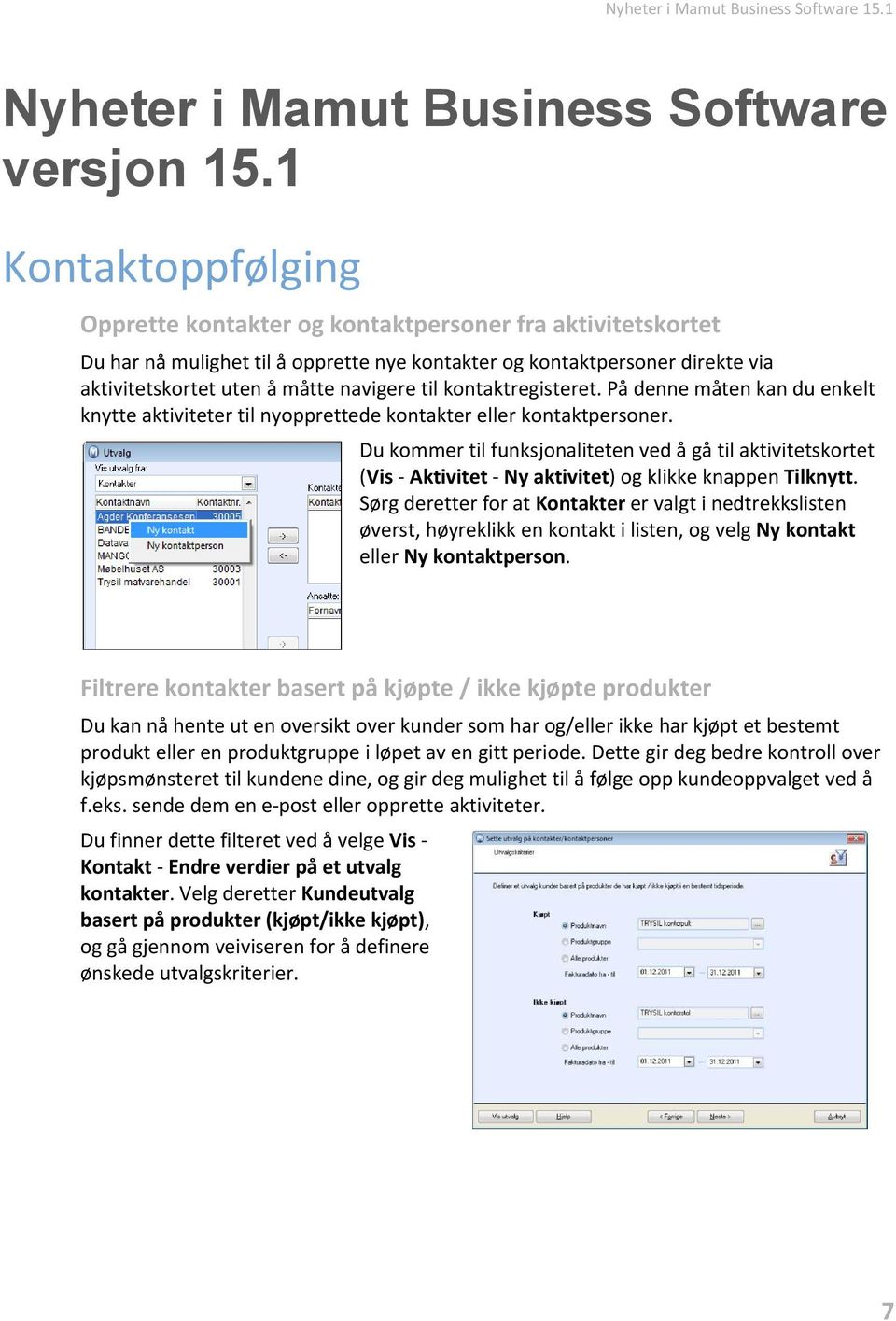 til kontaktregisteret. På denne måten kan du enkelt knytte aktiviteter til nyopprettede kontakter eller kontaktpersoner.