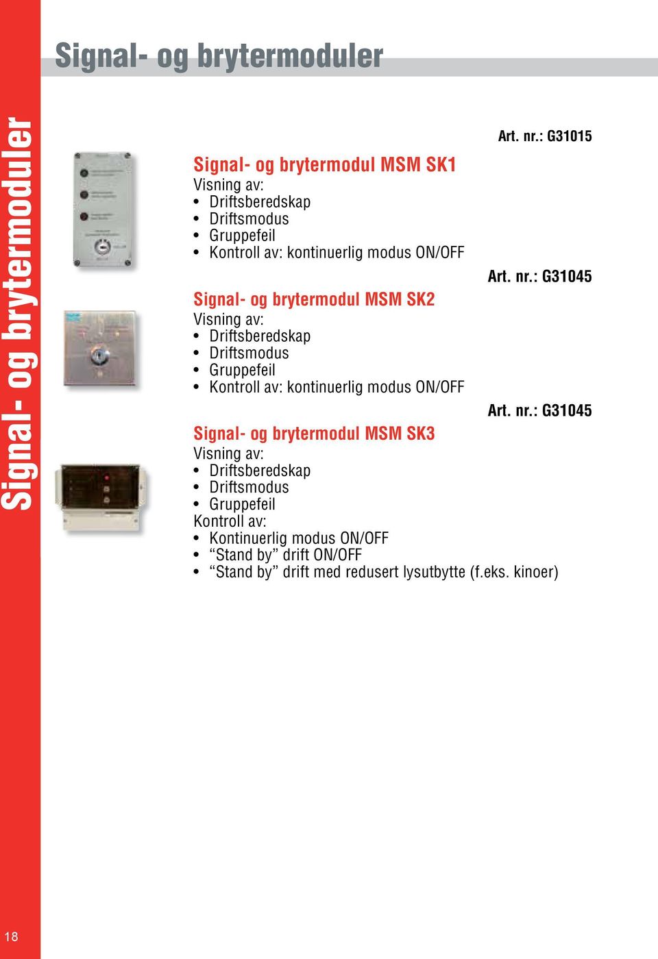 nr.: G3045 Signal- og brytermodul MSM SK Visning av: Driftsberedskap Driftsmodus Gruppefeil Kontroll av: kontinuerlig modus ON/OFF