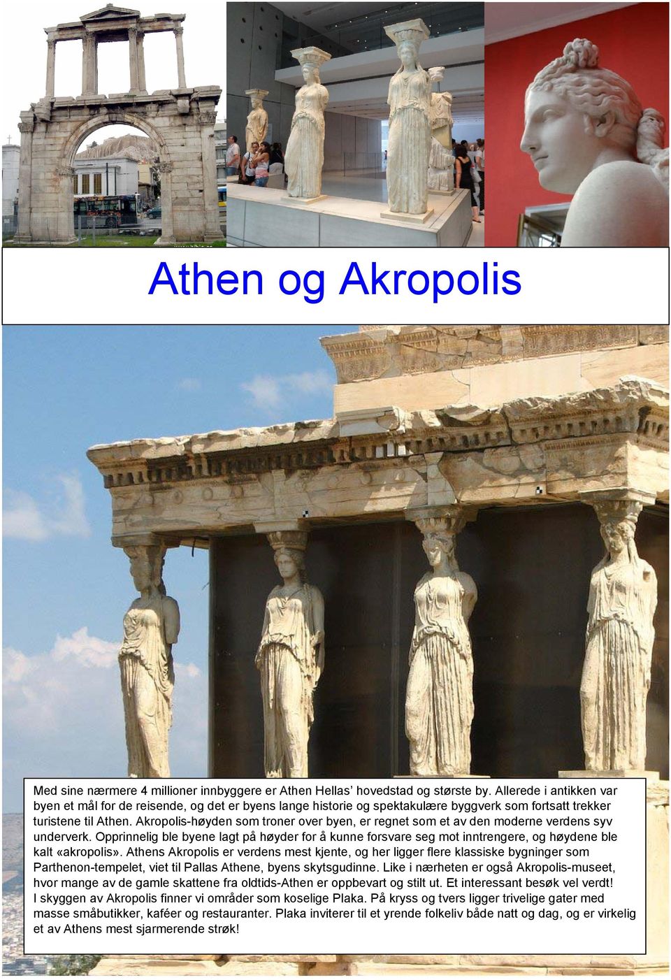 Akropolis-høyden som troner over byen, er regnet som et av den moderne verdens syv underverk.