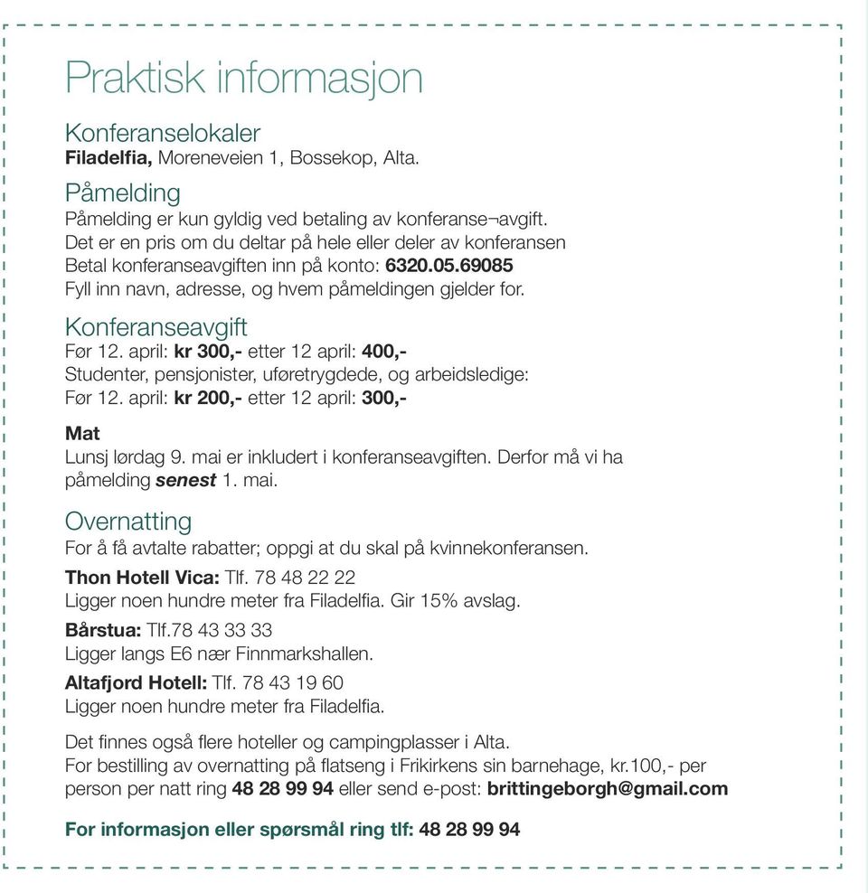 april: kr 300,- etter 12 april: 400,- Studenter, pensjonister, uføretrygdede, og arbeidsledige: Før 12. april: kr 200,- etter 12 april: 300,- Mat Lunsj lørdag 9. mai er inkludert i konferanseavgiften.