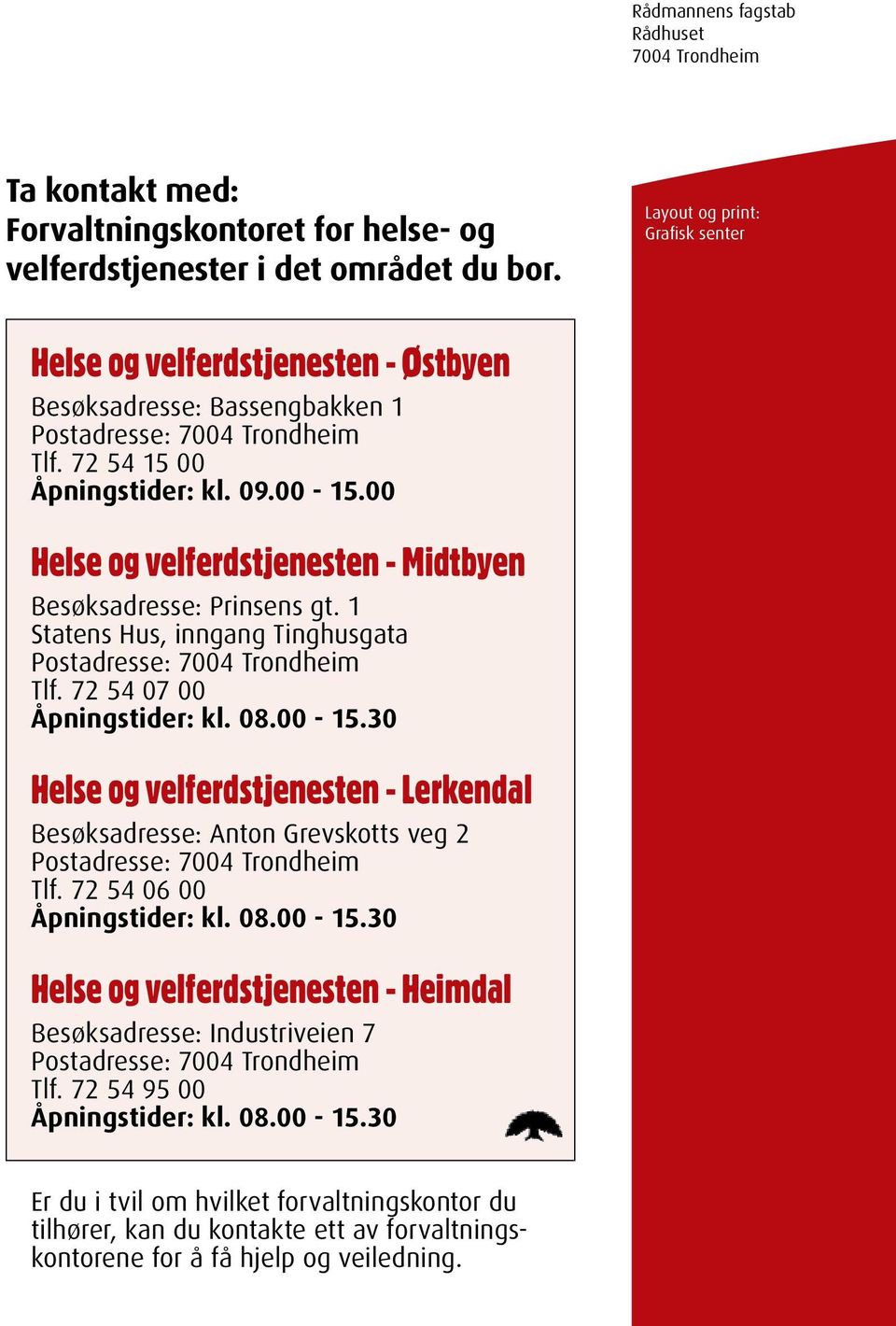 00 Helse og velferdstjenesten - Midtbyen Besøksadresse: Prinsens gt. 1 Statens Hus, inngang Tinghusgata Postadresse: 7004 Trondheim Tlf. 72 54 07 00 Åpningstider: kl. 08.00-15.