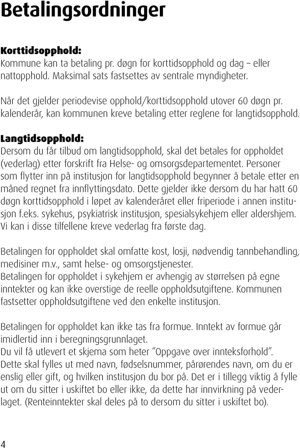 Langtidsopphold: Dersom du får tilbud om langtidsopphold, skal det betales for oppholdet (vederlag) etter forskrift fra Helse- og omsorgsdepartementet.