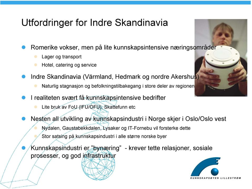 Lite bruk av FoU (IFU/OFU), Skattefunn etc Nesten all utvikling av kunnskapsindustri i Norge skjer i Oslo/Oslo vest Nydalen, Gaustabekkdalen, Lysaker og IT-Fornebu