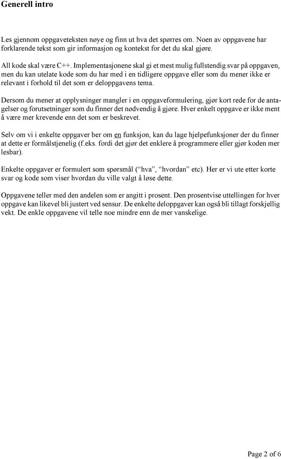 deloppgavens tema. Dersom du mener at opplysninger mangler i en oppgaveformulering, gjør kort rede for de antagelser og forutsetninger som du finner det nødvendig å gjøre.