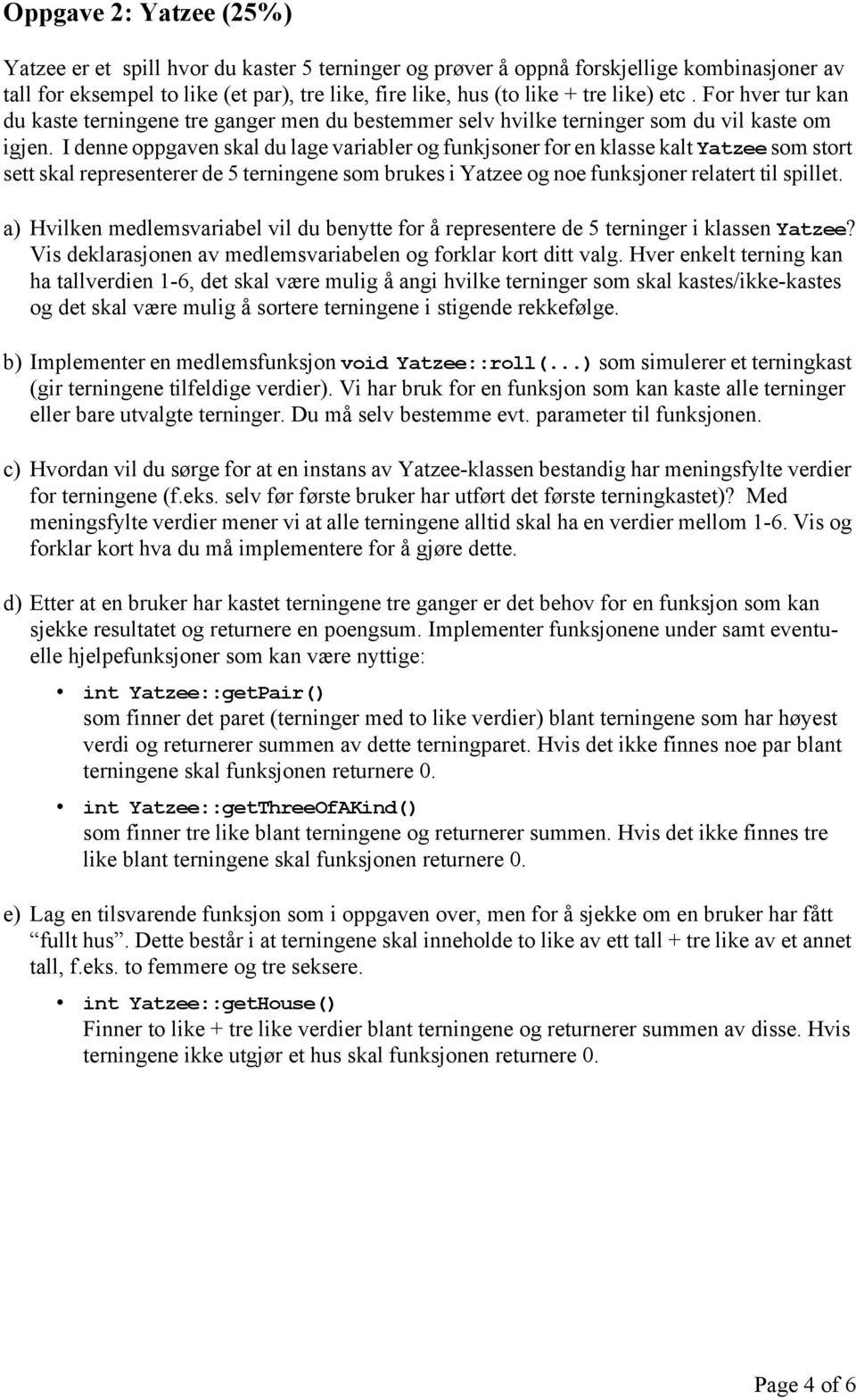 I denne oppgaven skal du lage variabler og funkjsoner for en klasse kalt Yatzee som stort sett skal representerer de 5 terningene som brukes i Yatzee og noe funksjoner relatert til spillet.