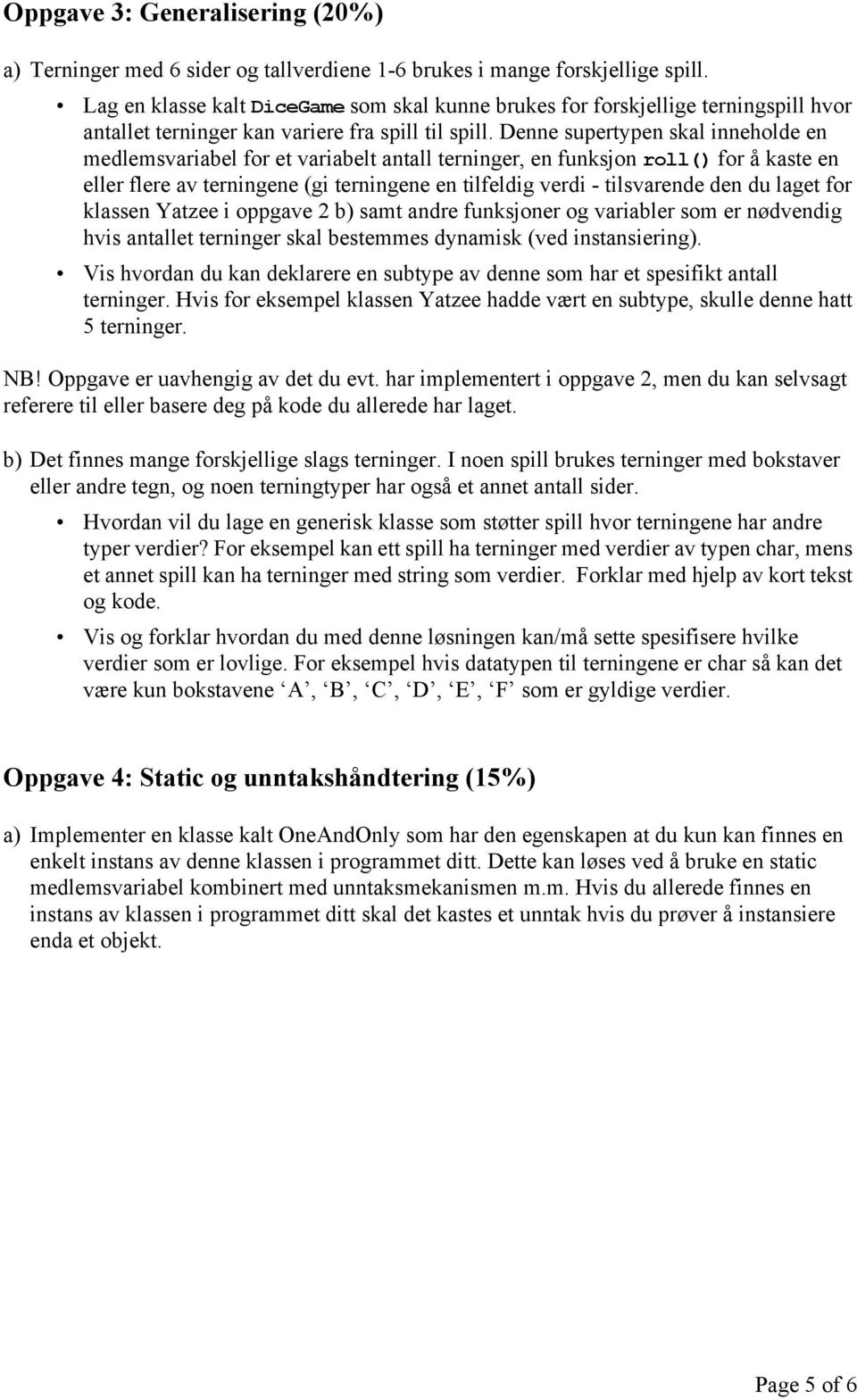 Denne supertypen skal inneholde en medlemsvariabel for et variabelt antall terninger, en funksjon roll() for å kaste en eller flere av terningene (gi terningene en tilfeldig verdi - tilsvarende den