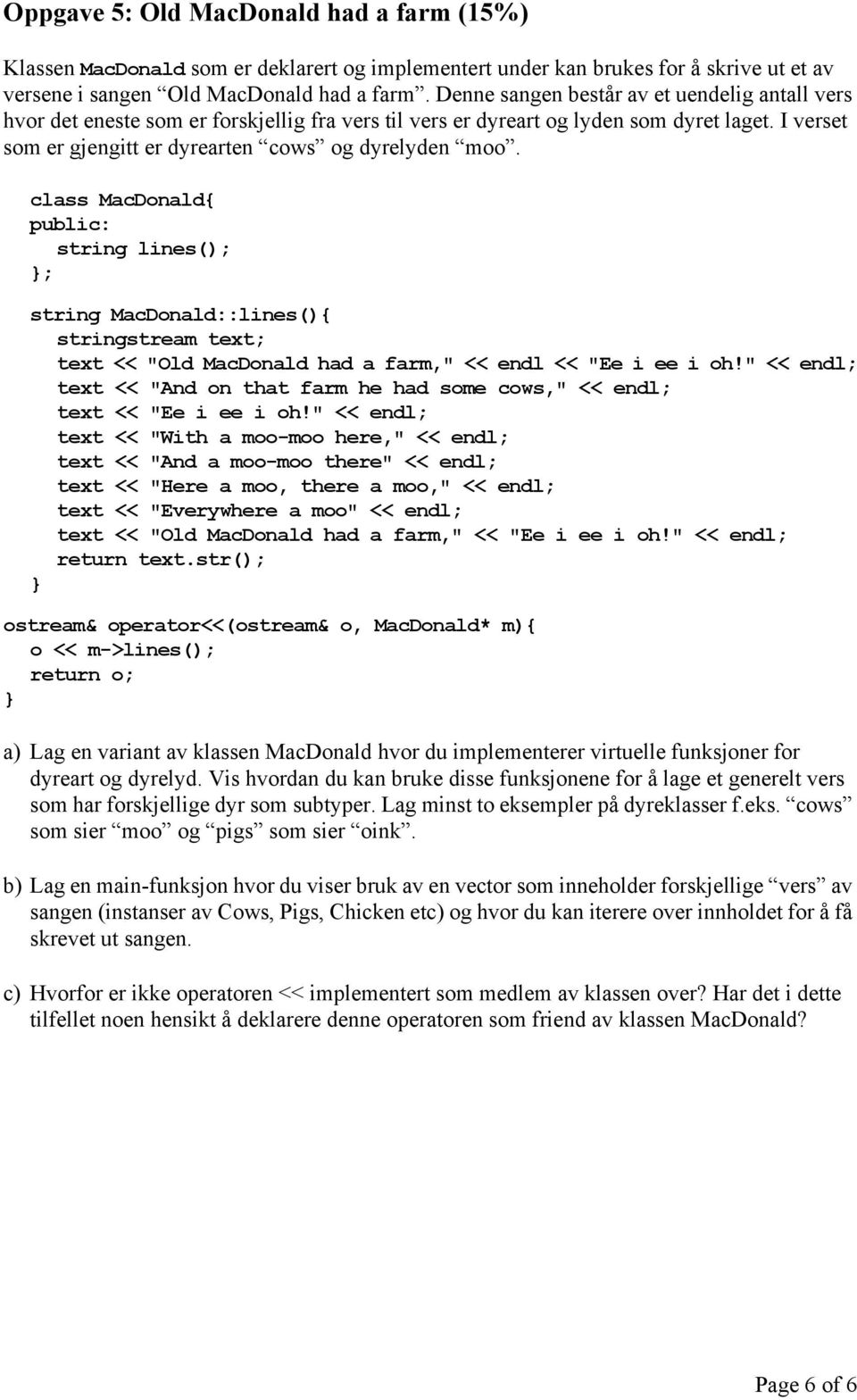 class MacDonald{ public: string lines(); ; string MacDonald::lines(){ stringstream text; text << "Old MacDonald had a farm," << endl << "Ee i ee i oh!