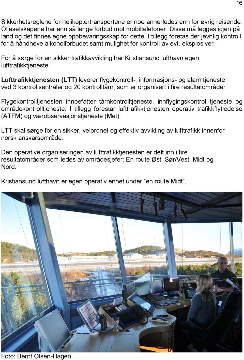 For å sørge for en sikker trafikkavvikling har Kristiansund lufthavn egen lufttrafikktjeneste.