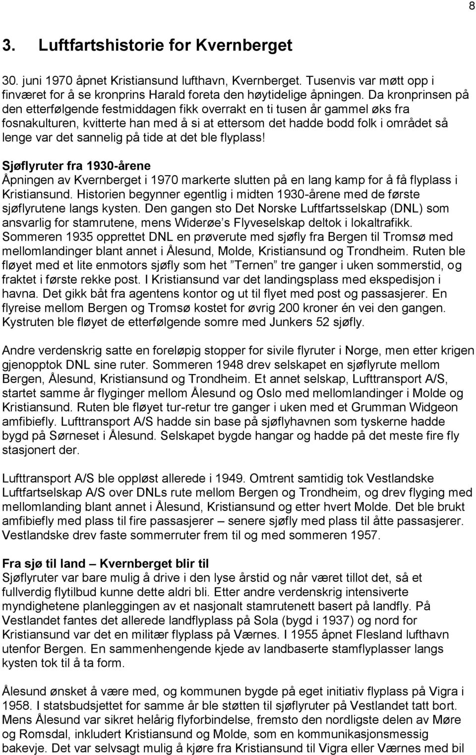 på tide at det ble flyplass! Sjøflyruter fra 1930-årene Åpningen av Kvernberget i 1970 markerte slutten på en lang kamp for å få flyplass i Kristiansund.
