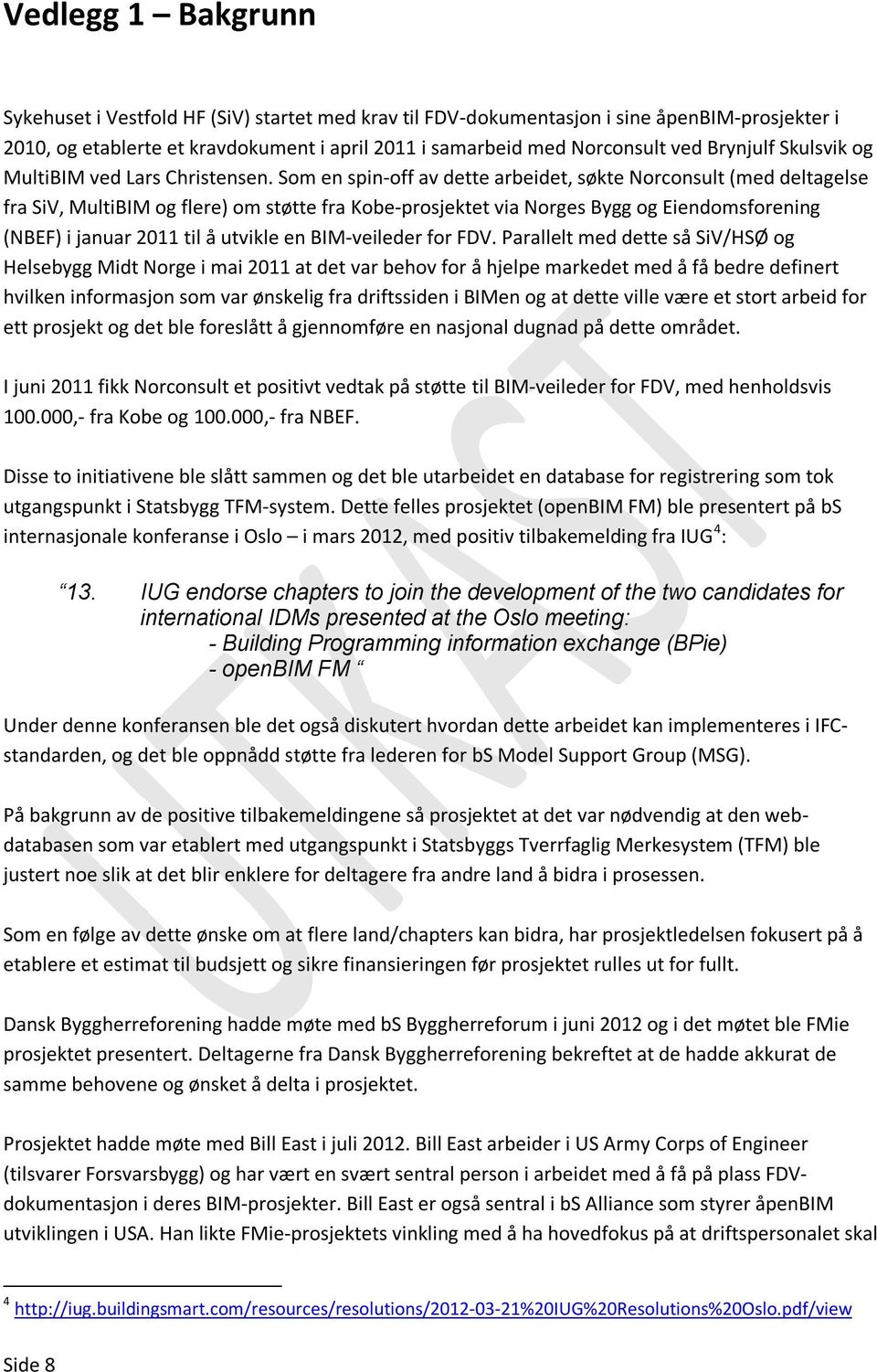 Som en spin-off av dette arbeidet, søkte Norconsult (med deltagelse fra SiV, MultiBIM og flere) om støtte fra Kobe-prosjektet via Norges Bygg og Eiendomsforening (NBEF) i januar 2011 til å utvikle en