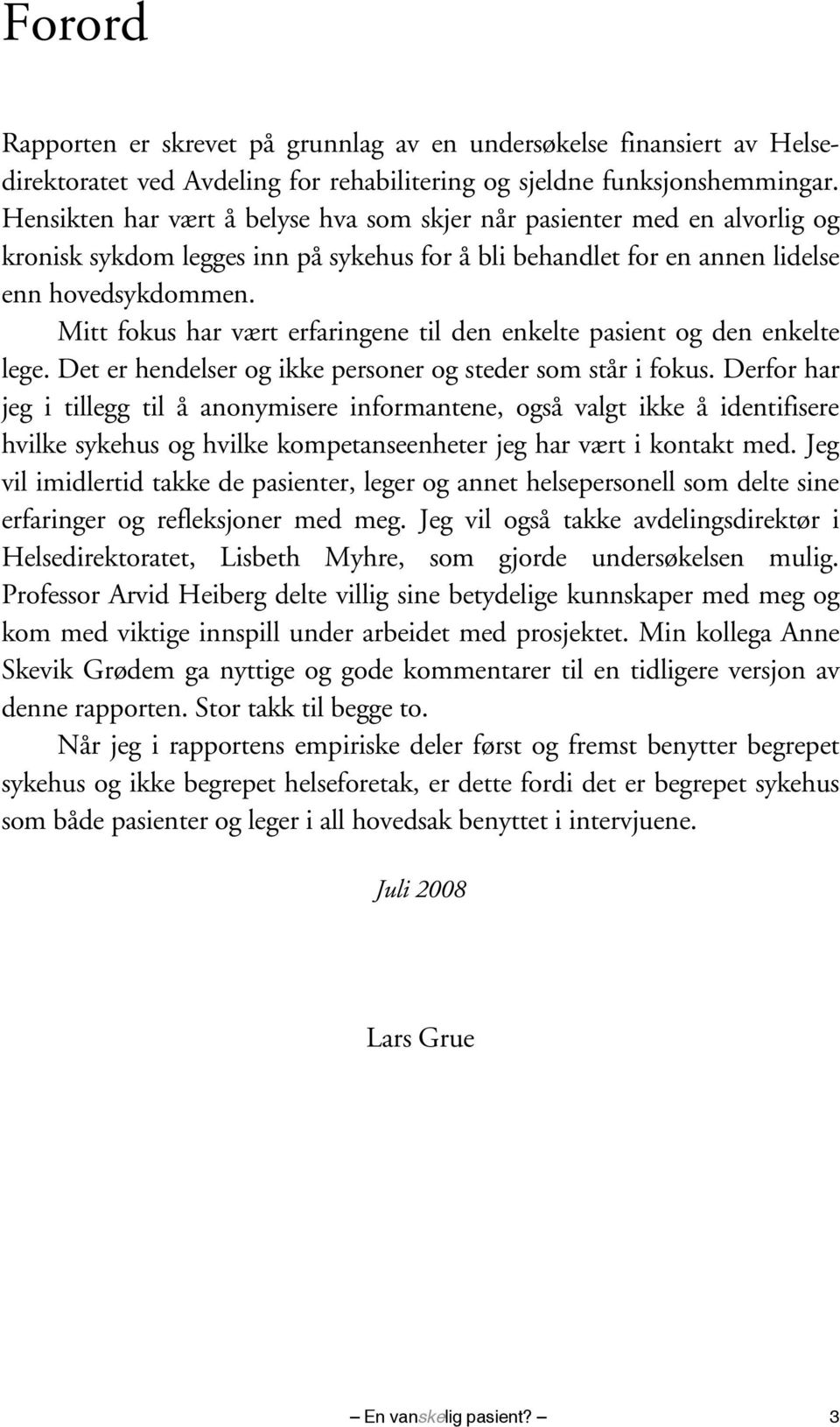 Mitt fokus har vært erfaringene til den enkelte pasient og den enkelte lege. Det er hendelser og ikke personer og steder som står i fokus.