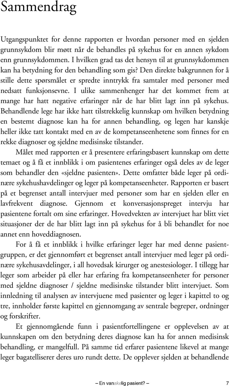 Den direkte bakgrunnen for å stille dette spørsmålet er spredte inntrykk fra samtaler med personer med nedsatt funksjonsevne.