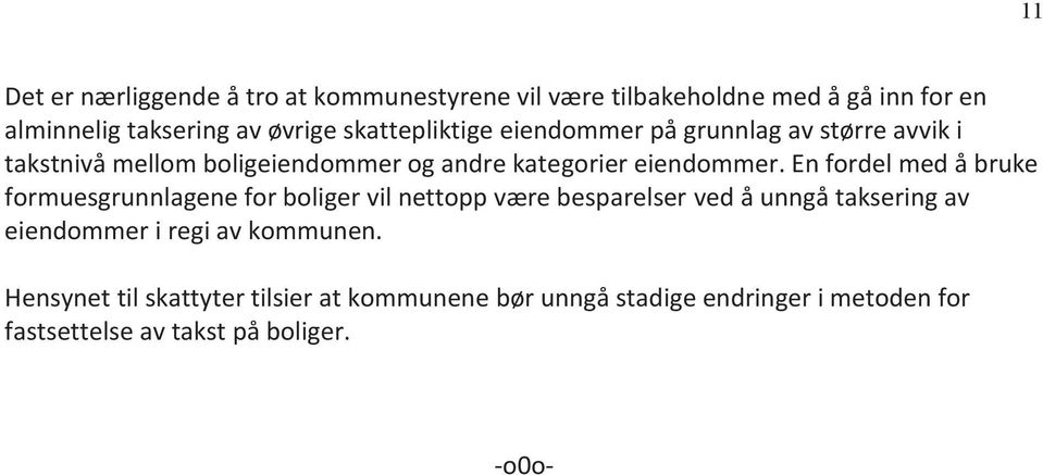 En fordel med å bruke formuesgrunnlagene for boliger vil nettopp være besparelser ved å unngå taksering av eiendommer i regi