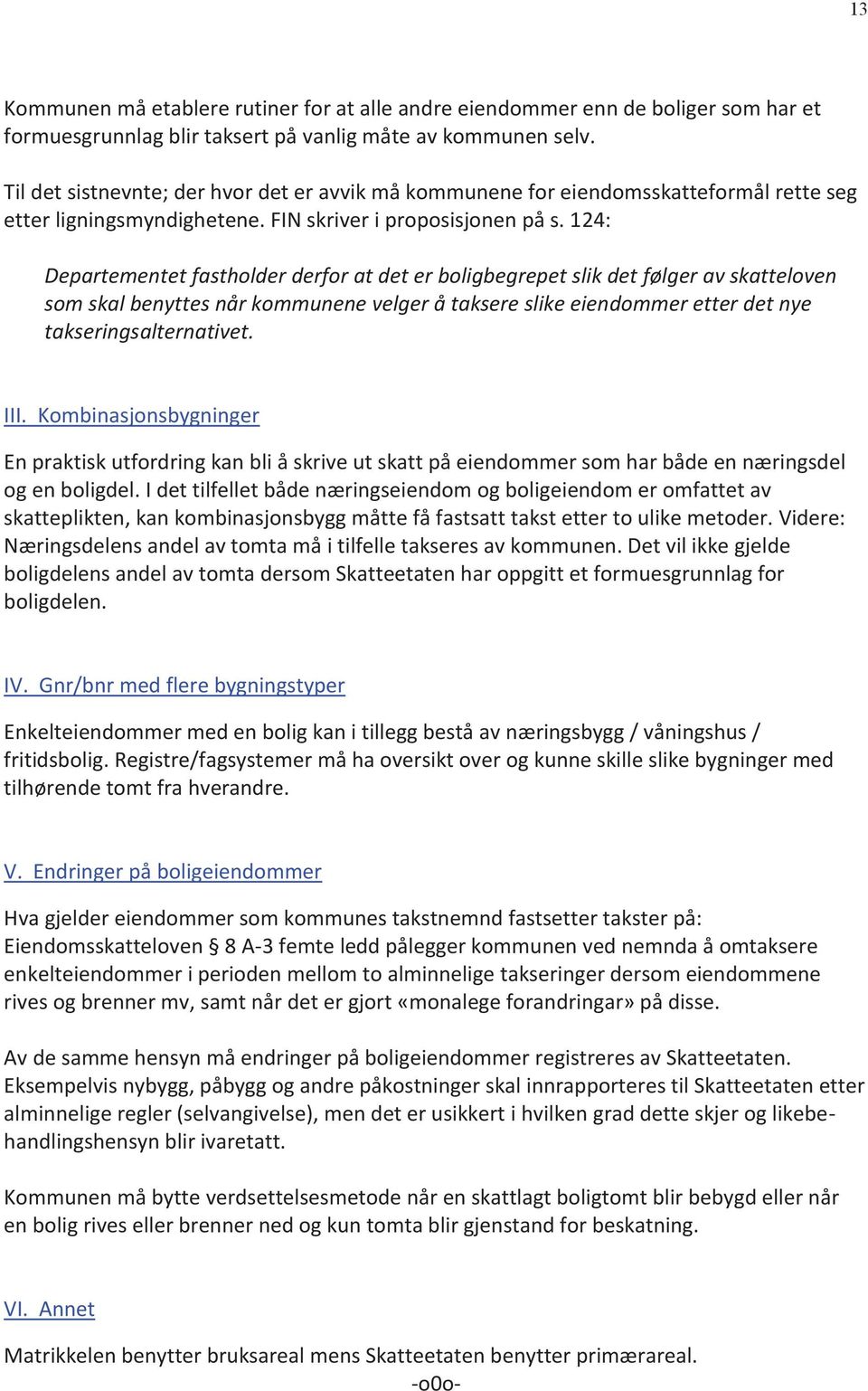 124: Departementet fastholder derfor at det er boligbegrepet slik det følger av skatteloven som skal benyttes når kommunene velger å taksere slike eiendommer etter det nye takseringsalternativet. III.