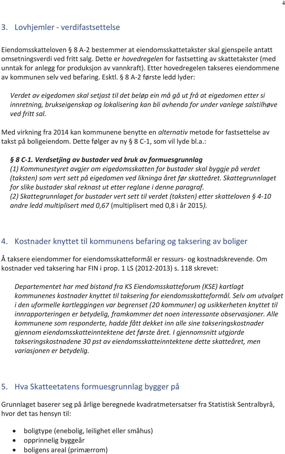 8 A-2 første ledd lyder: Verdet av eigedomen skal setjast til det beløp ein må gå ut frå at eigedomen etter si innretning, brukseigenskap og lokalisering kan bli avhenda for under vanlege salstilhøve