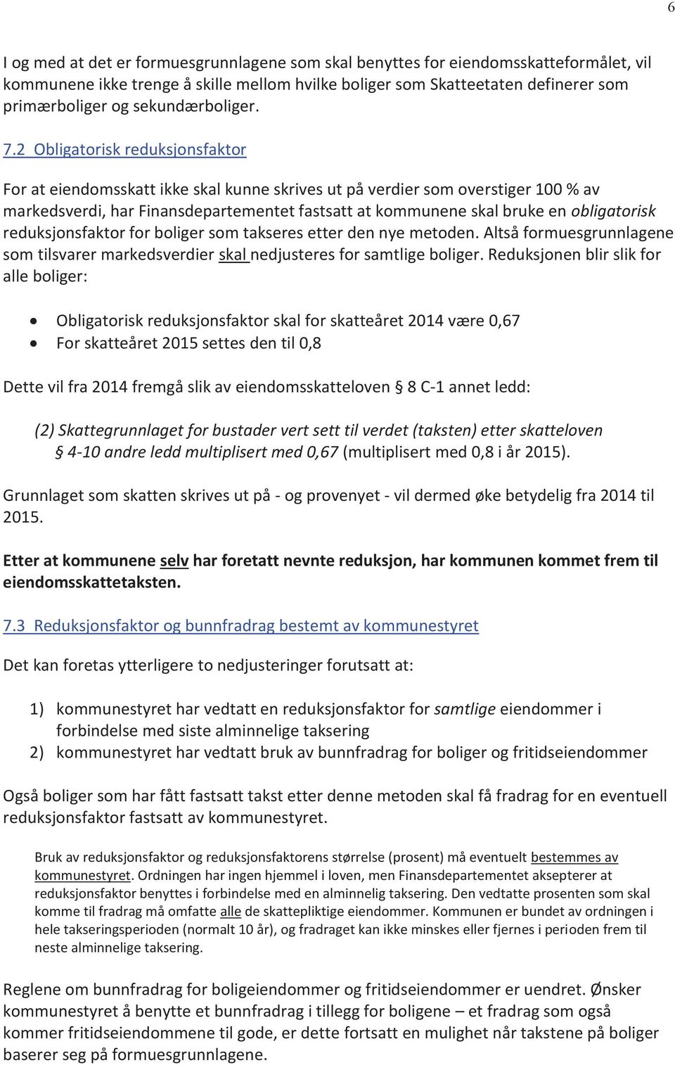 2 Obligatorisk reduksjonsfaktor For at eiendomsskatt ikke skal kunne skrives ut på verdier som overstiger 100 % av markedsverdi, har Finansdepartementet fastsatt at kommunene skal bruke en