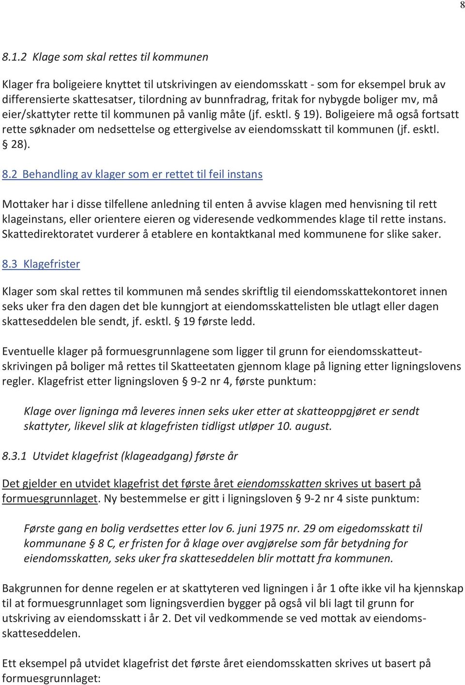 nybygde boliger mv, må eier/skattyter rette til kommunen på vanlig måte (jf. esktl. 19). Boligeiere må også fortsatt rette søknader om nedsettelse og ettergivelse av eiendomsskatt til kommunen (jf.