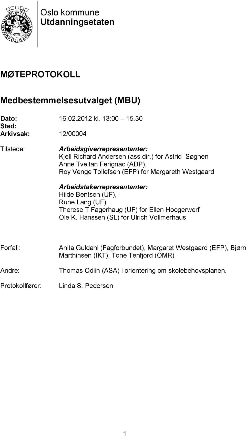 ) for Astrid Søgnen Anne Tveitan Ferignac (ADP), Roy Venge Tollefsen (EFP) for Margareth Westgaard Arbeidstakerrepresentanter: Hilde Bentsen (UF), Rune Lang (UF)