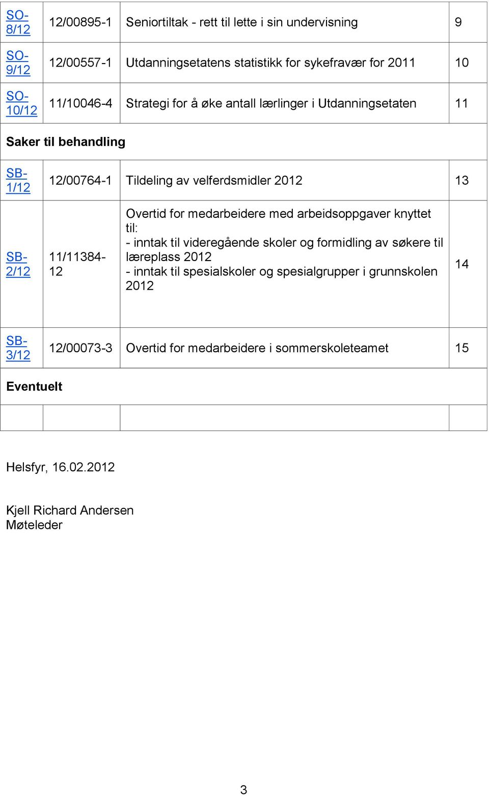 11/11384-12 Overtid for medarbeidere med arbeidsoppgaver knyttet til: - inntak til videregående skoler og formidling av søkere til læreplass 2012 - inntak til