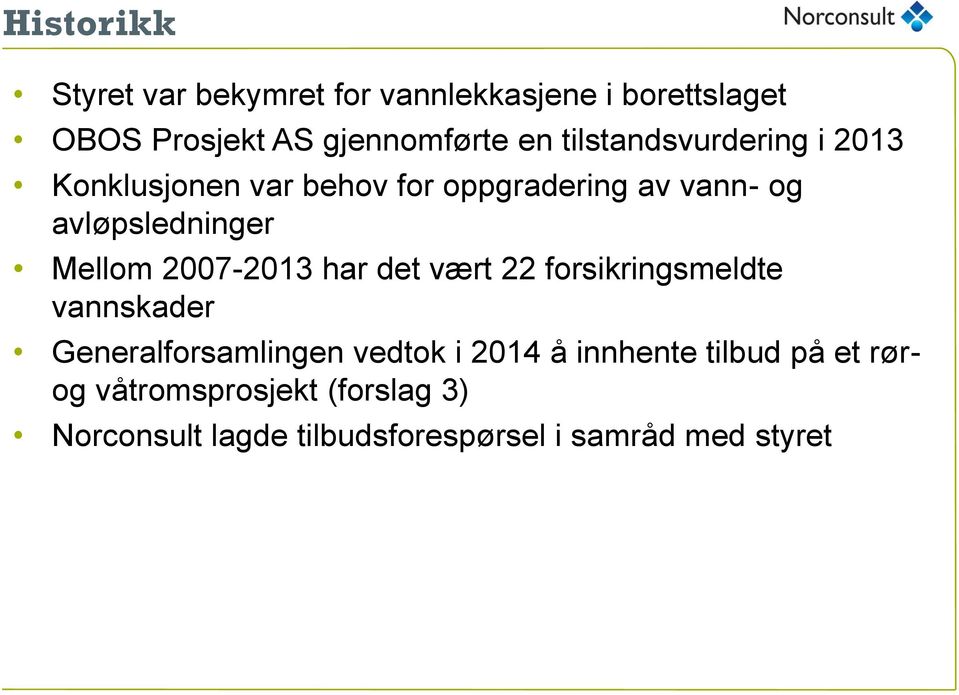 Mellom 2007-2013 har det vært 22 forsikringsmeldte vannskader Generalforsamlingen vedtok i 2014 å