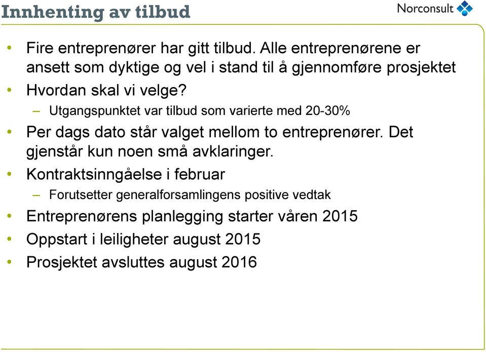 Utgangspunktet var tilbud som varierte med 20-30% Per dags dato står valget mellom to entreprenører.