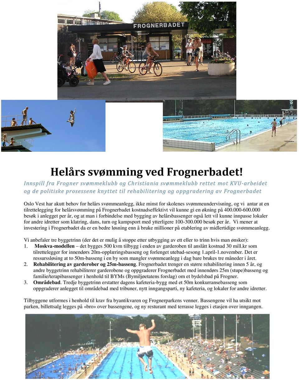 helårs svømmeanlegg, ikke minst for skolenes svømmeundervisning, og vi antar at en tilrettelegging for helårsvømming på Frognerbadet kostnadseffektivt vil kunne gi en økning på 400.000-600.