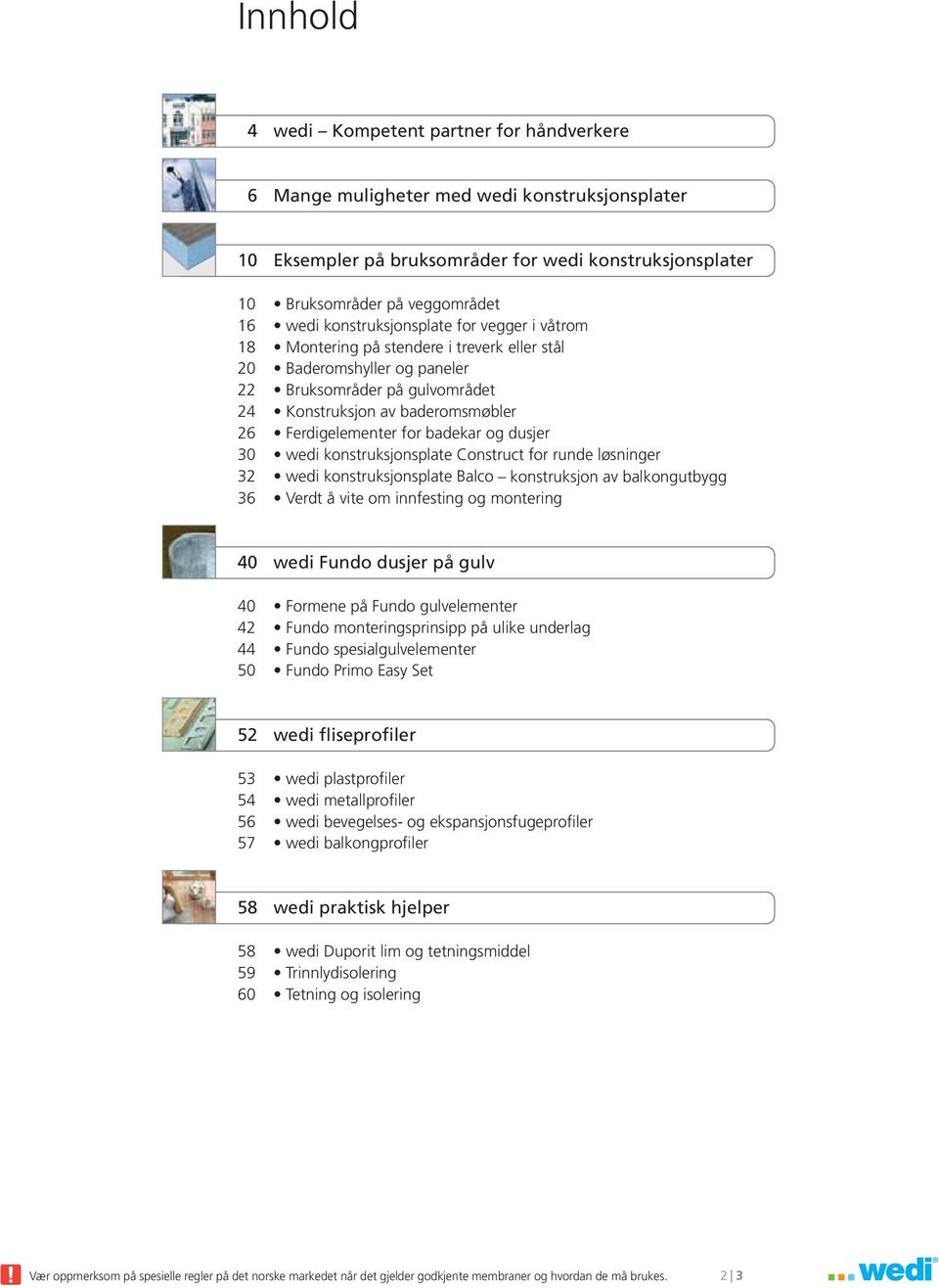 for badekar og dusjer 30 wedi konstruksjonsplate Construct for runde løsninger 32 wedi konstruksjonsplate Balco konstruksjon av balkongutbygg 36 Verdt å vite om innfesting og montering 40 wedi Fundo