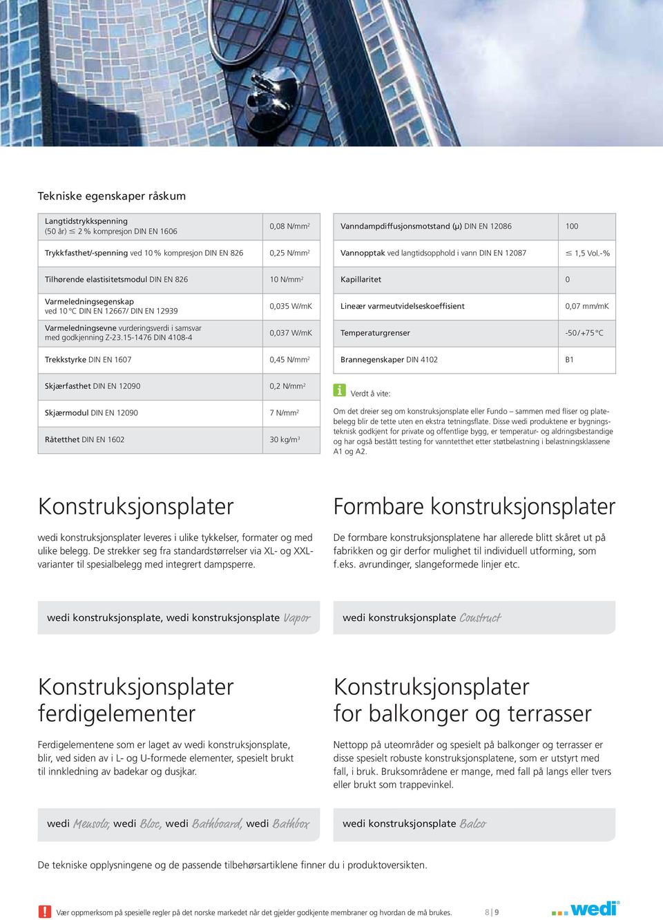 -% Tilhørende elastisitetsmodul DIN EN 826 10 N/mm 2 Kapillaritet 0 Varmeledningsegenskap ved 10 C DIN EN 12667/ DIN EN 12939 0,035 W/mK Lineær varmeutvidelseskoeffisient 0,07 mm/mk Varmeledningsevne