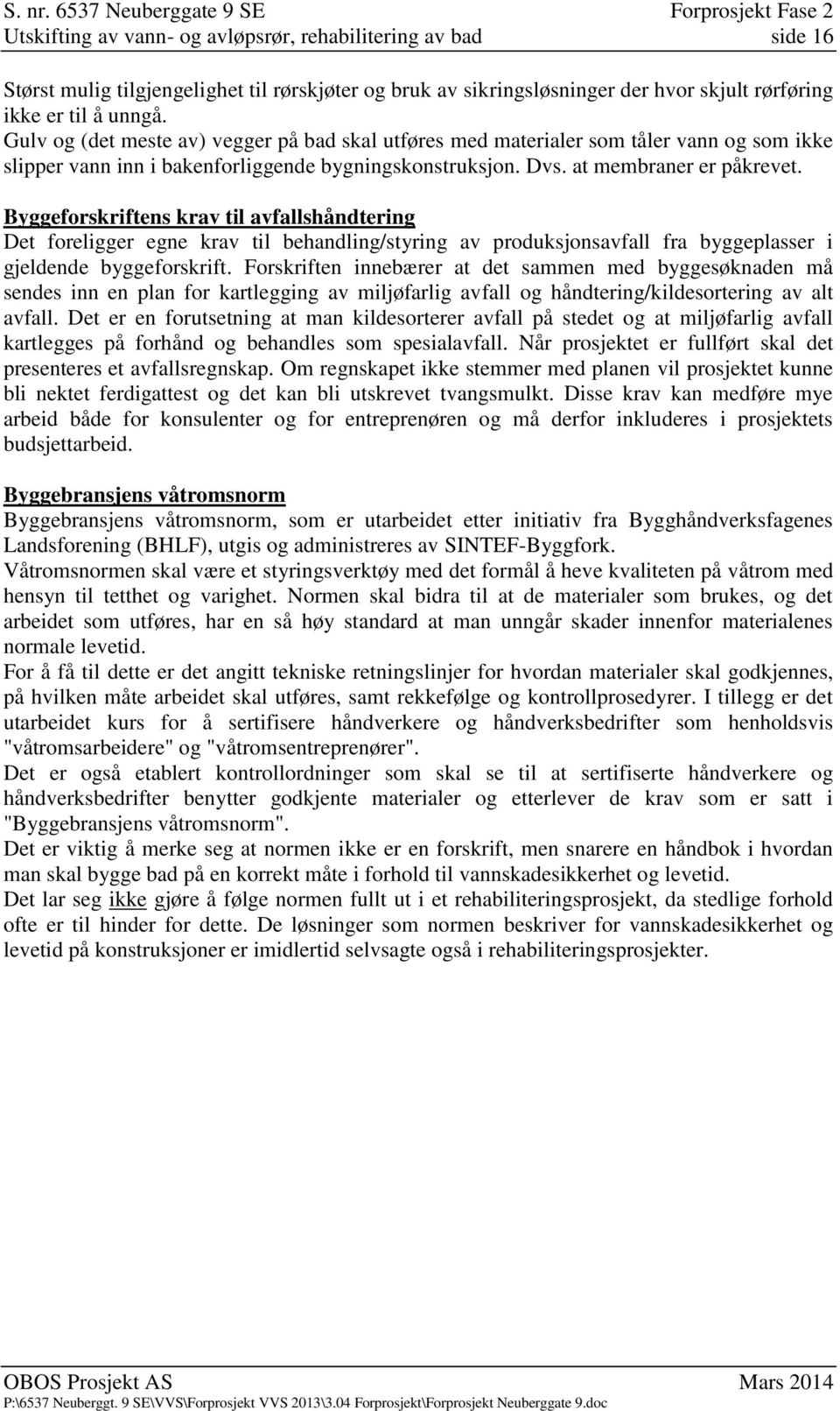 Byggeforskriftens krav til avfallshåndtering Det foreligger egne krav til behandling/styring av produksjonsavfall fra byggeplasser i gjeldende byggeforskrift.