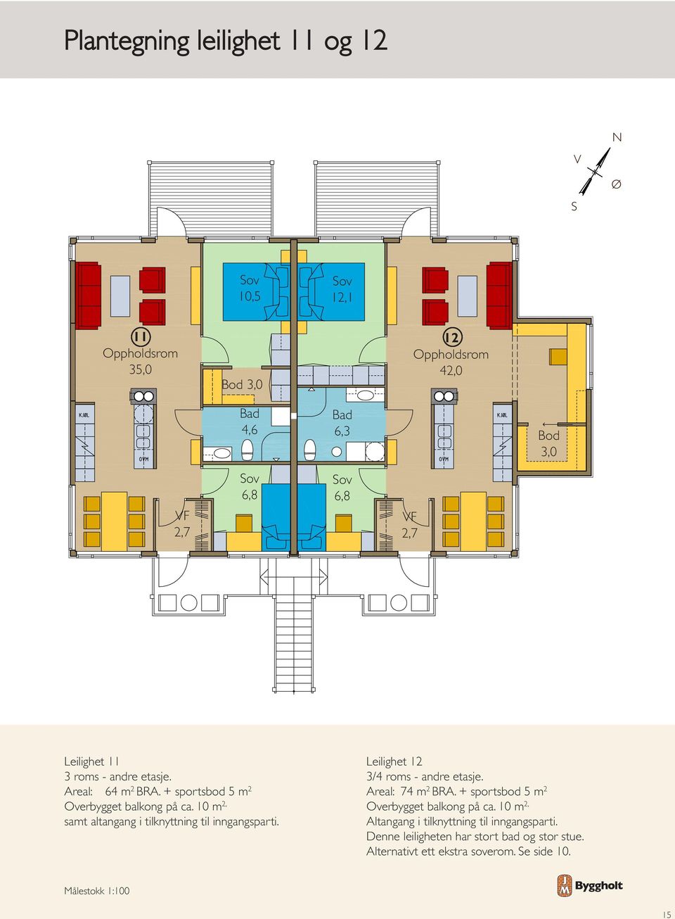 Leilighet 12 3/4 roms - andre etasje. Areal: 74 m 2 BRA. + sportsbod 5 m 2 Overbygget balkong på ca.