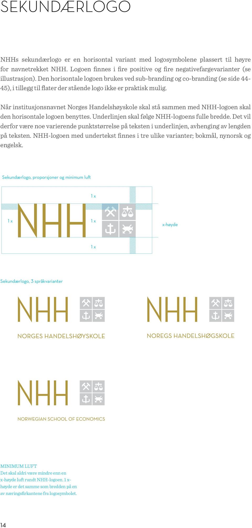 Når institusjonsnavnet Norges Handelshøyskole skal stå sammen med NHH-logoen skal den horisontale logoen benyttes. Underlinjen skal følge NHH-logoens fulle bredde.
