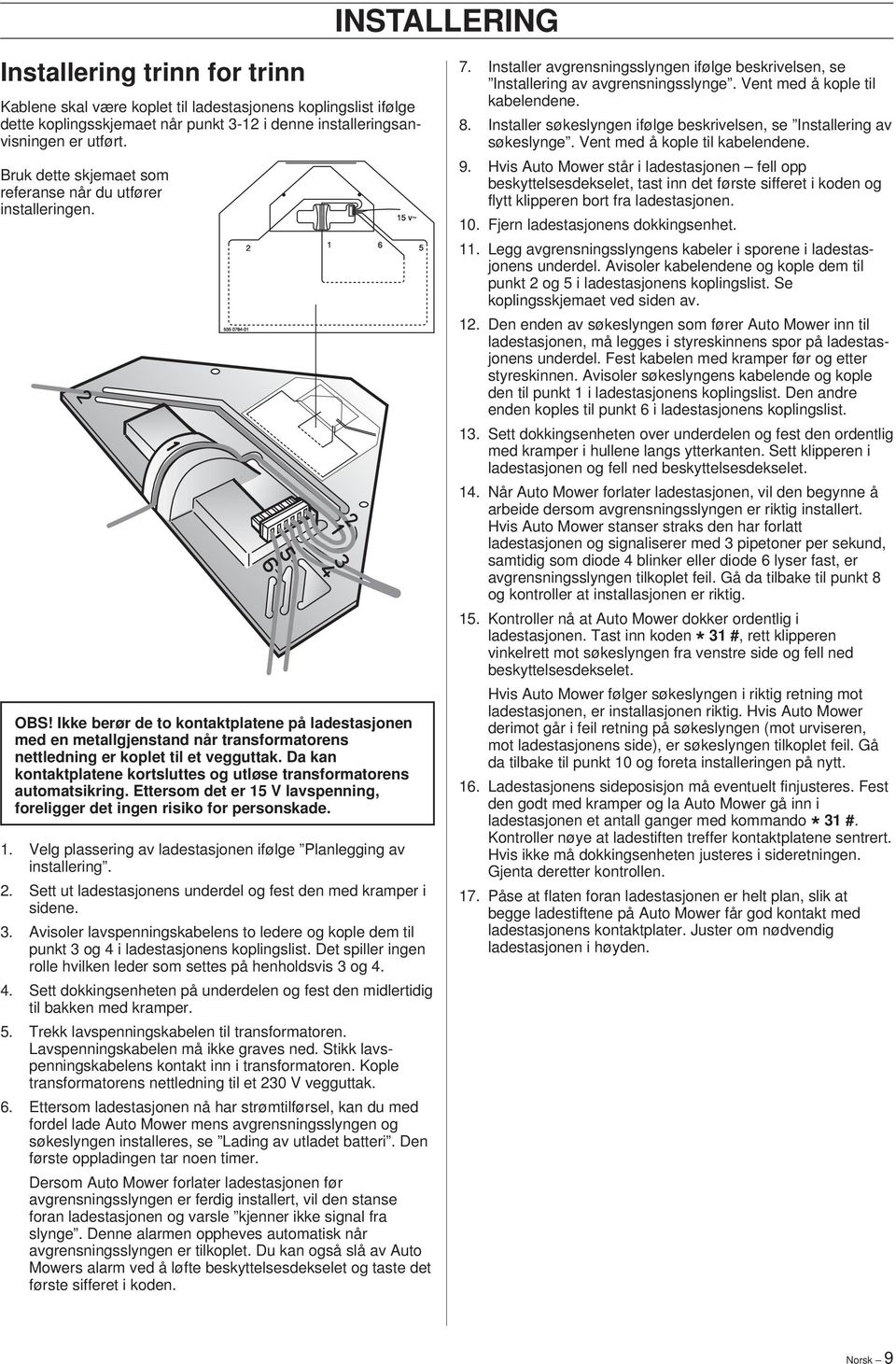 Ikke berør de to kontaktplatene på ladestasjonen med en metallgjenstand når transformatorens nettledning er koplet til et vegguttak.