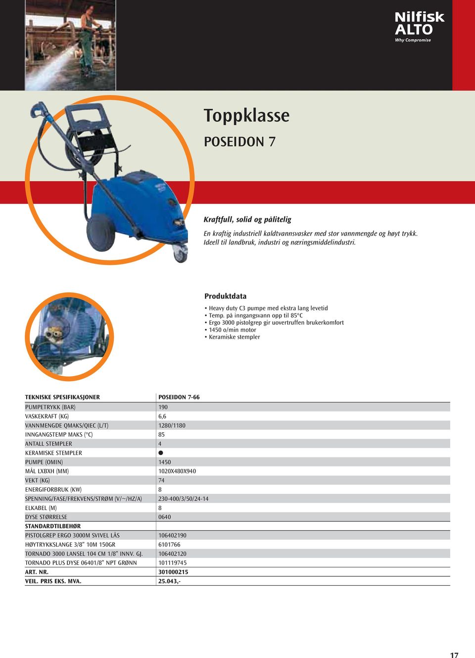 på inngangsvann opp til 85 C Ergo 3000 pistolgrep gir uovertruffen brukerkomfort 1450 o/min motor Keramiske stempler TEKNISKE SPESIFIKASJONER POSEIDON 7-66 PUMPETRYKK (BAR) 190 VASKEKRAFT (KG) 6,6