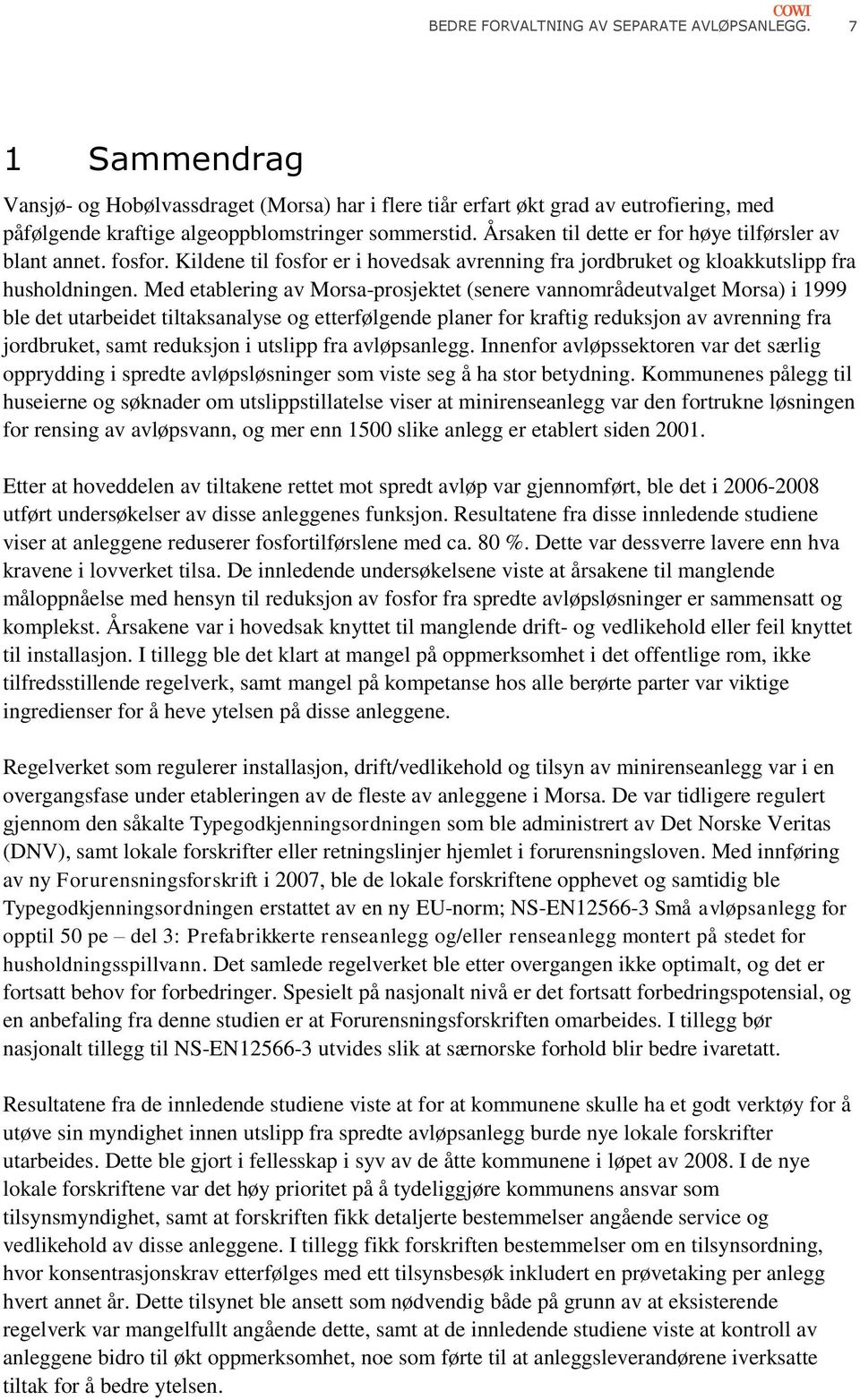 Med etablering av Morsa-prosjektet (senere vannområdeutvalget Morsa) i 1999 ble det utarbeidet tiltaksanalyse og etterfølgende planer for kraftig reduksjon av avrenning fra jordbruket, samt reduksjon