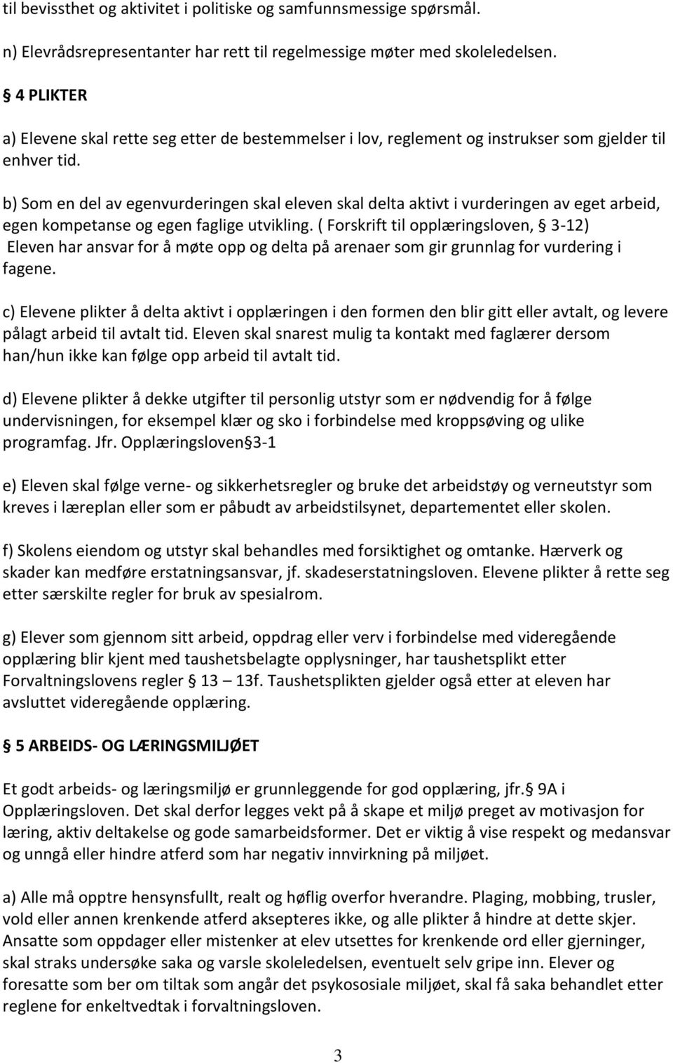 b) Som en del av egenvurderingen skal eleven skal delta aktivt i vurderingen av eget arbeid, egen kompetanse og egen faglige utvikling.