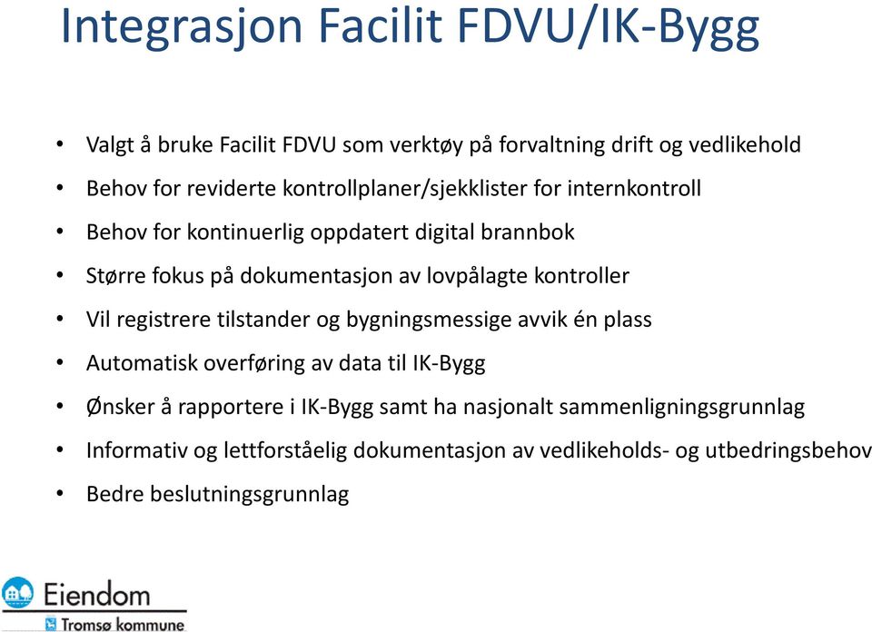 lovpålagte kontroller Vil registrere tilstander og bygningsmessige avvik én plass Automatisk overføring av data til IK-Bygg Ønsker å