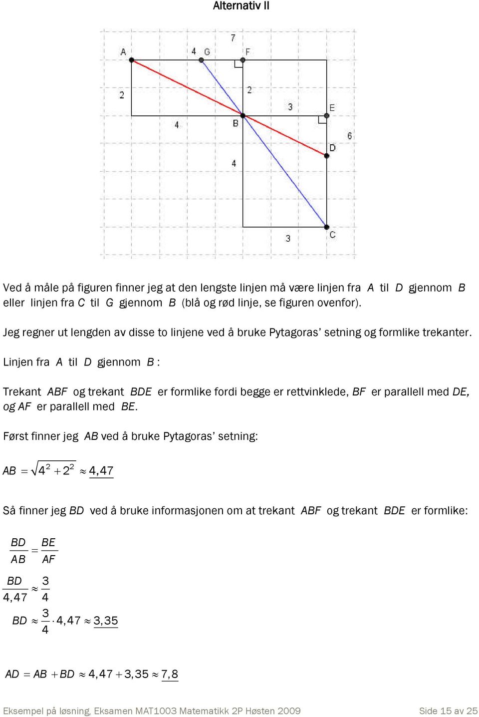 Linjen fra A til D gjennom B : Trekant ABF og trekant BDE er formlike fordi begge er rettvinklede, BF er parallell med DE, og AF er parallell med BE.