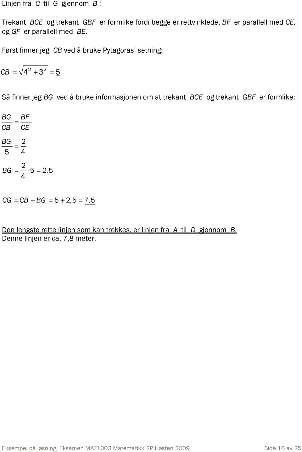 Først finner jeg CB ved å bruke Pytagoras setning: CB 4 3 5 Så finner jeg BG ved å bruke informasjonen om at trekant BCE og