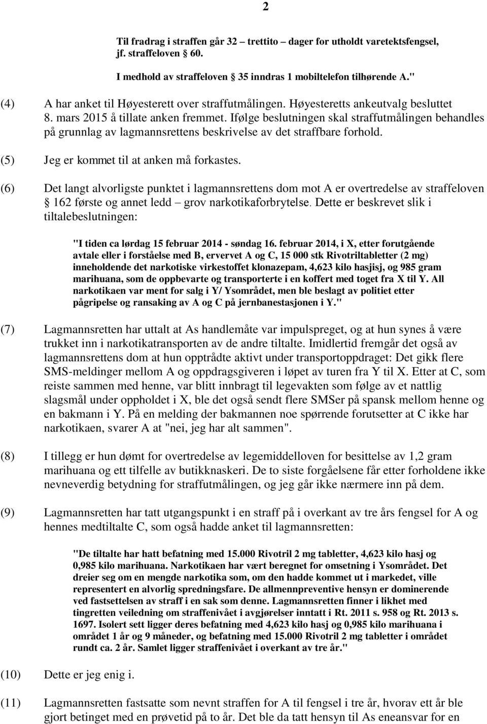 Ifølge beslutningen skal straffutmålingen behandles på grunnlag av lagmannsrettens beskrivelse av det straffbare forhold. (5) Jeg er kommet til at anken må forkastes.