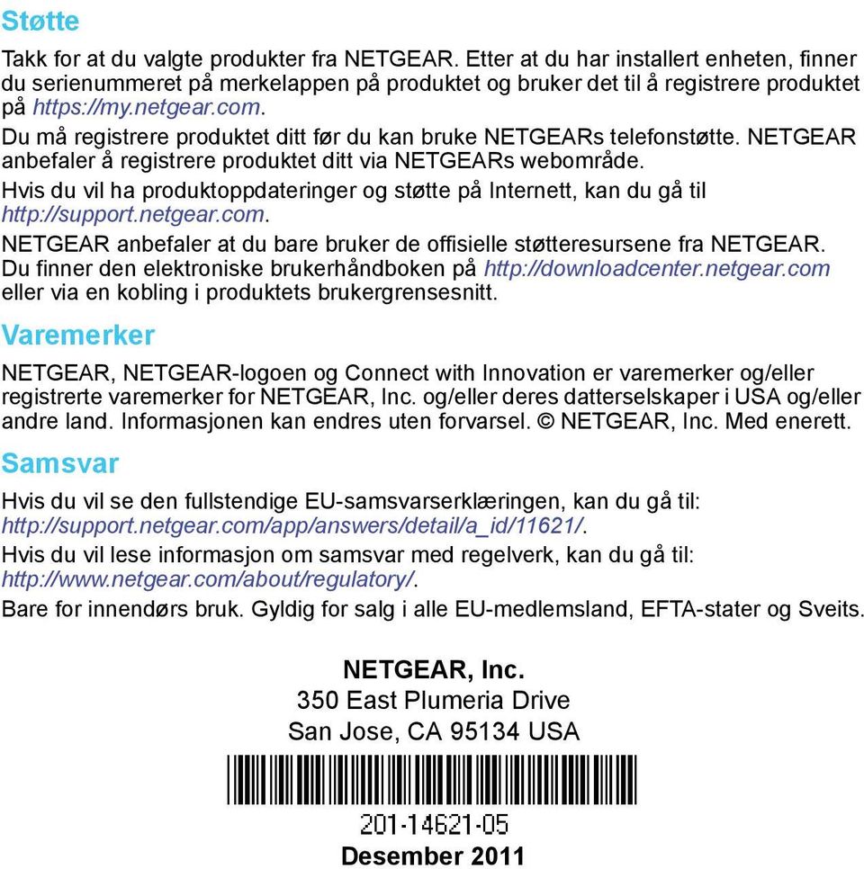 Hvis du vil ha produktoppdateringer og støtte på Internett, kan du gå til http://support.netgear.com. NETGEAR anbefaler at du bare bruker de offisielle støtteresursene fra NETGEAR.