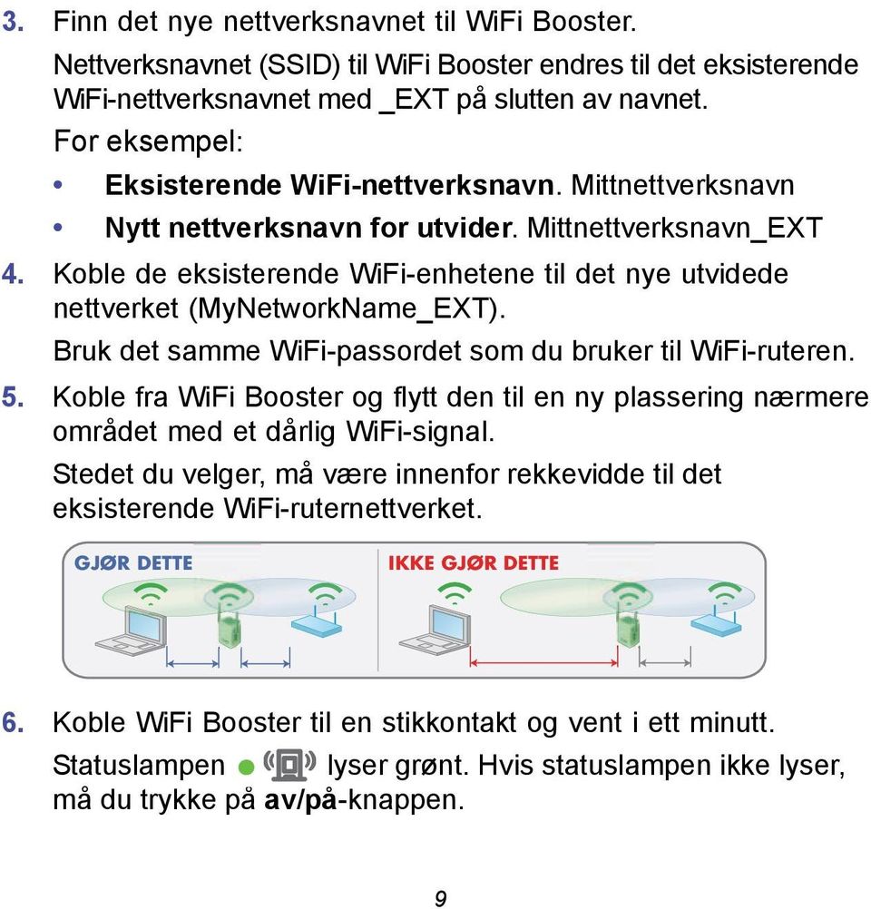 Koble de eksisterende WiFi-enhetene til det nye utvidede nettverket (MyNetworkName_EXT). Bruk det samme WiFi-passordet som du bruker til WiFi-ruteren. 5.